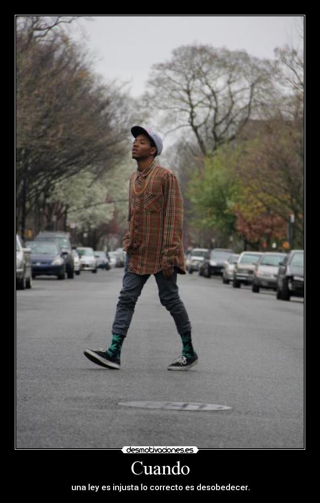 Cuando - una ley es injusta lo correcto es desobedecer.