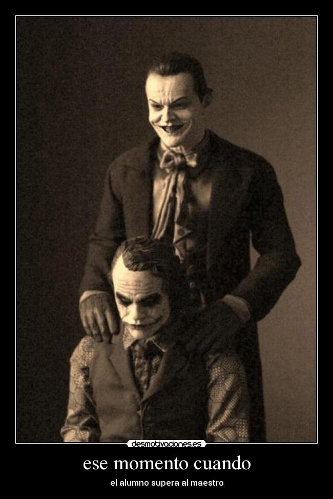 ese momento cuando - el alumno supera al maestro
