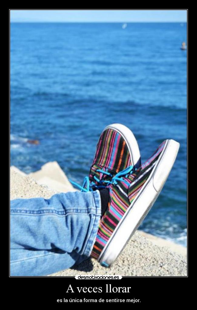 A veces llorar - es la única forma de sentirse mejor.