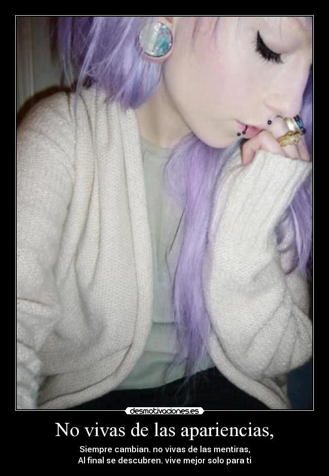 No vivas de las apariencias, -