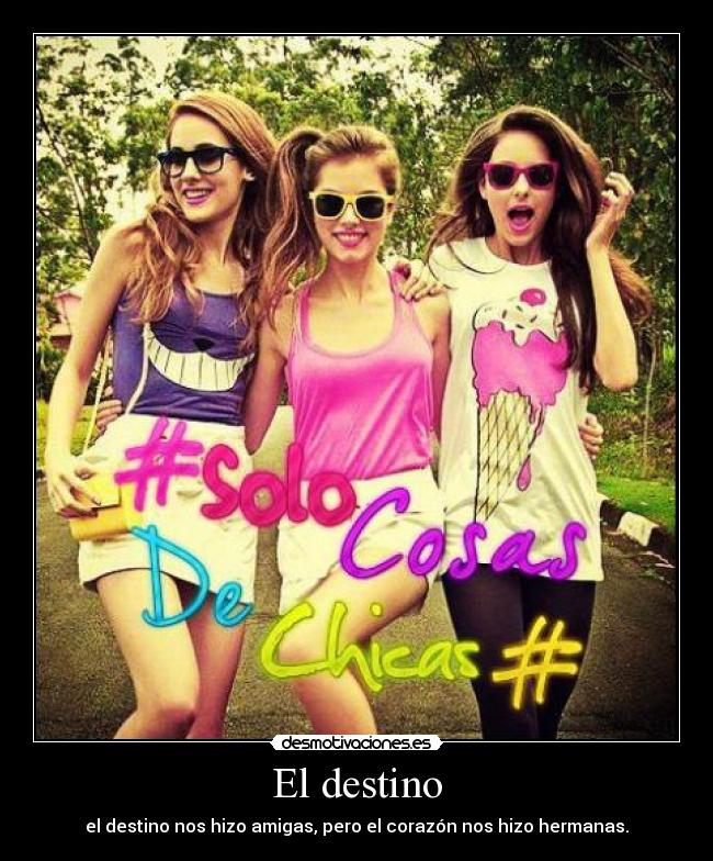 El destino - el destino nos hizo amigas, pero el corazón nos hizo hermanas.