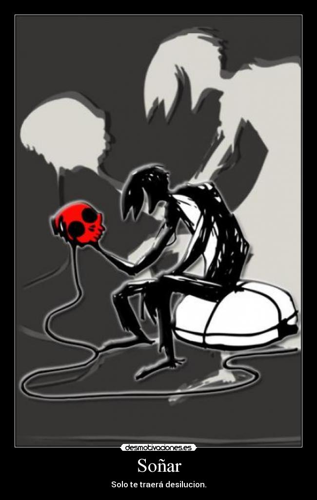 Soñar - Solo te traerá desilucion.