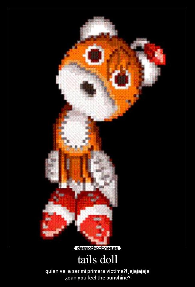 tails doll - quien va a ser mi primera victima?! jajajajaja!
¿can you feel the sunshine?