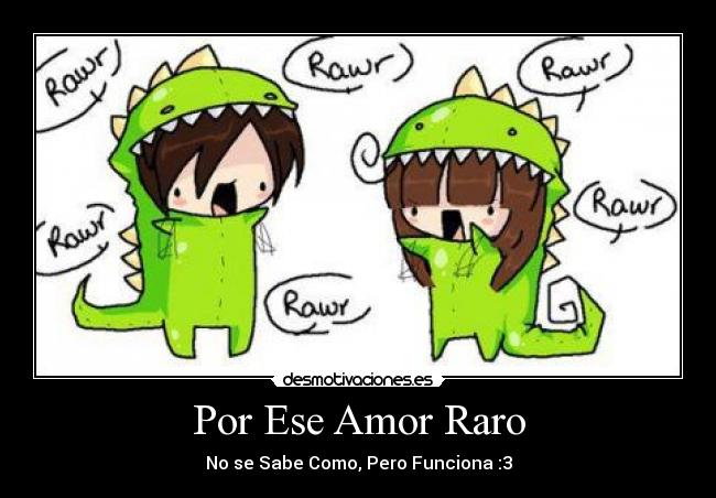 Por Ese Amor Raro - No se Sabe Como, Pero Funciona :3