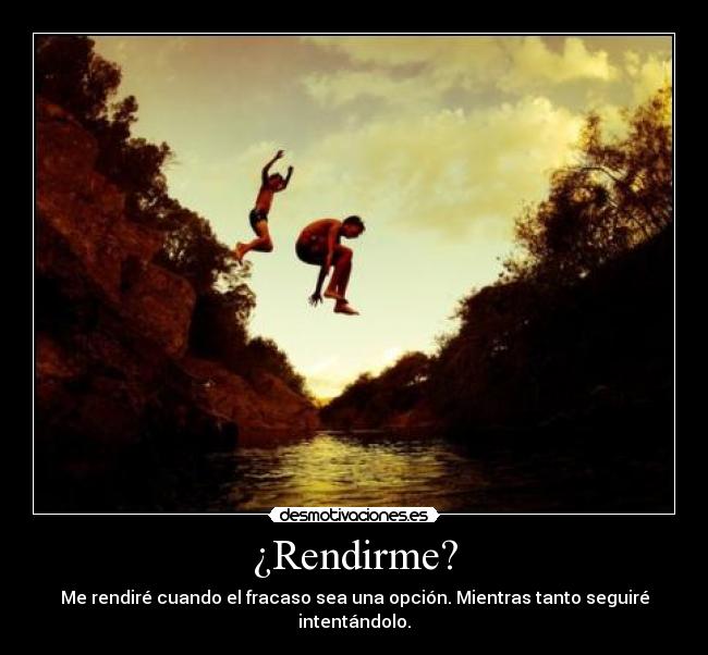 ¿Rendirme? -