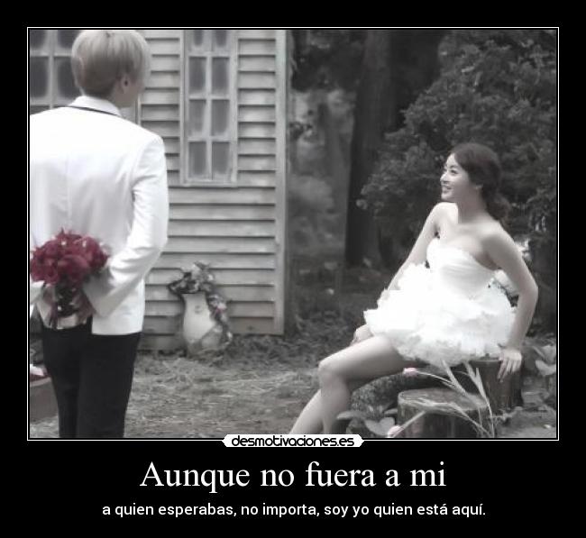 Aunque no fuera a mi -