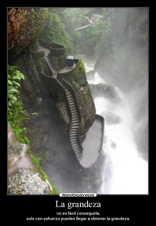 La grandeza - no es fácil conseguirla,
solo con esfuerzo puedes llegar a obtener la grandeza.