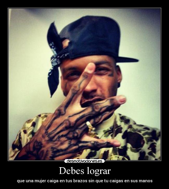 Debes lograr - que una mujer caiga en tus brazos sin que tu caigas en sus manos
