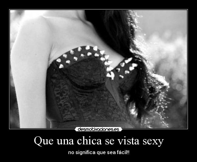 Que una chica se vista sexy - no significa que sea fácil!!