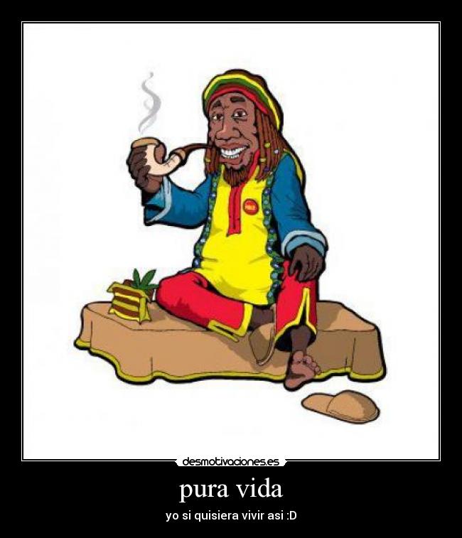 pura vida - yo si quisiera vivir asi :D