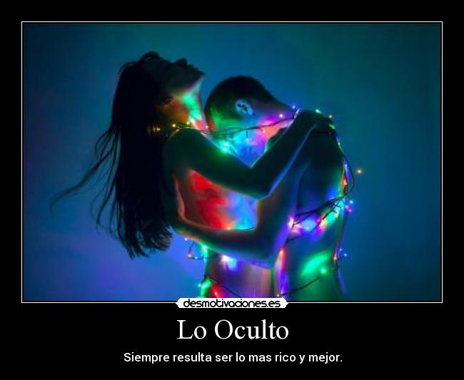 Lo Oculto - Siempre resulta ser lo mas rico y mejor.