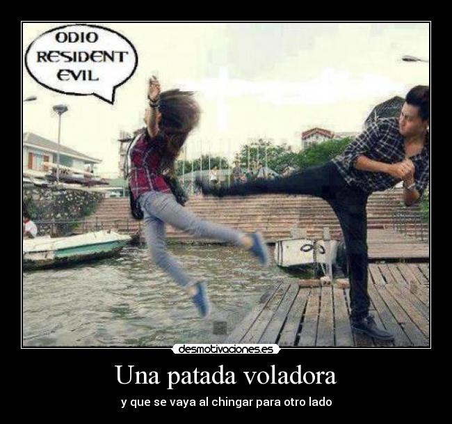 Una patada voladora - y que se vaya al chingar para otro lado