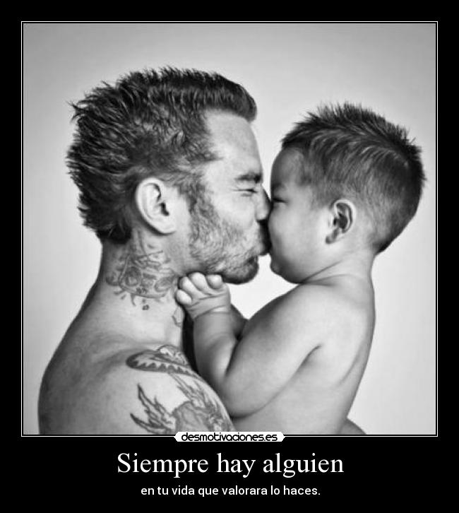 Siempre hay alguien - en tu vida que valorara lo haces.