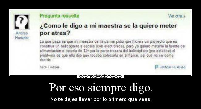 Por eso siempre digo. - No te dejes llevar por lo primero que veas.