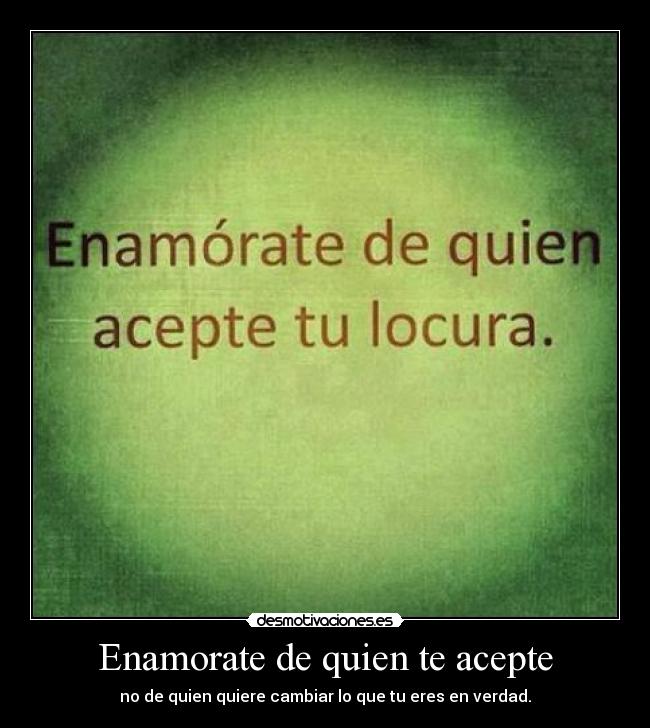 Enamorate de quien te acepte -