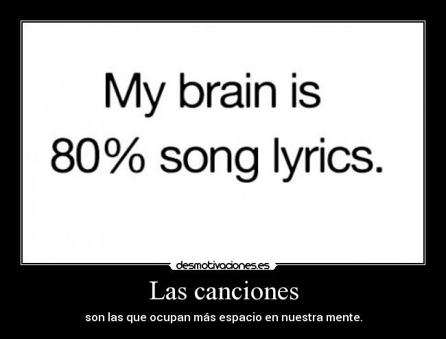 Las canciones - son las que ocupan más espacio en nuestra mente.