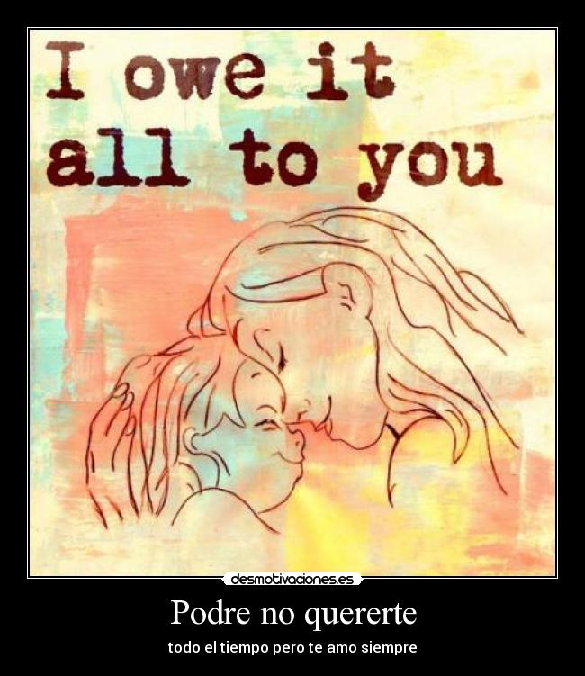 Podre no quererte - todo el tiempo pero te amo siempre