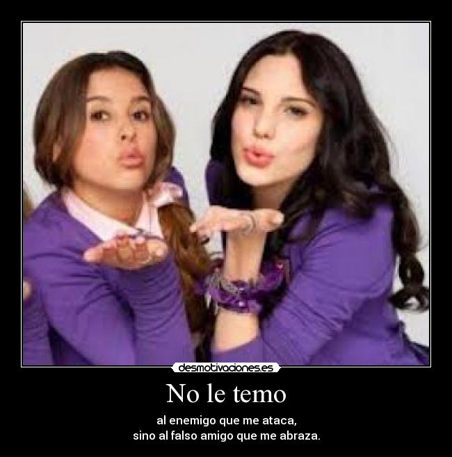 No le temo - al enemigo que me ataca,
sino al falso amigo que me abraza.