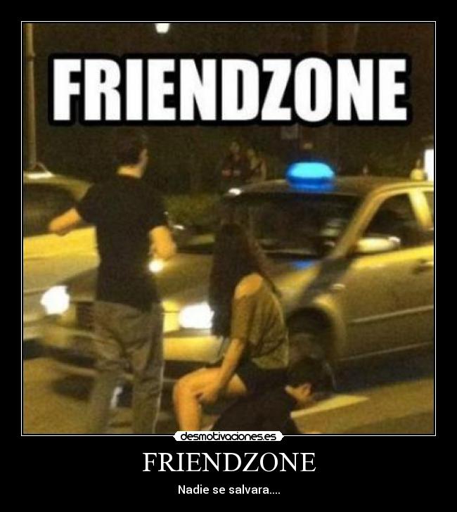 FRIENDZONE - Nadie se salvara....
