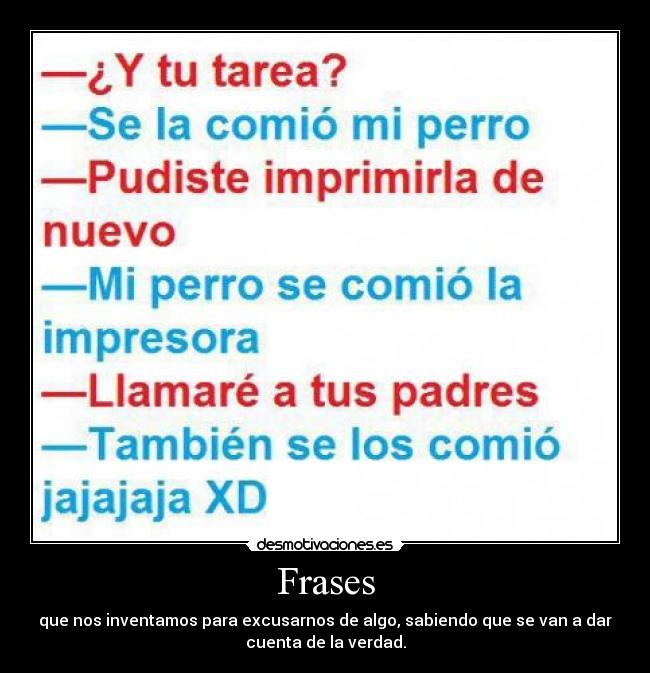 Frases - que nos inventamos para excusarnos de algo, sabiendo que se van a dar
cuenta de la verdad.