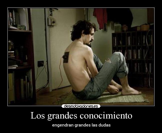 Los grandes conocimiento - engendran grandes las dudas