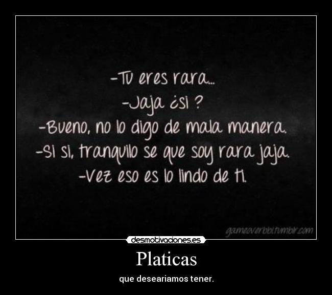 Platicas - que deseariamos tener.