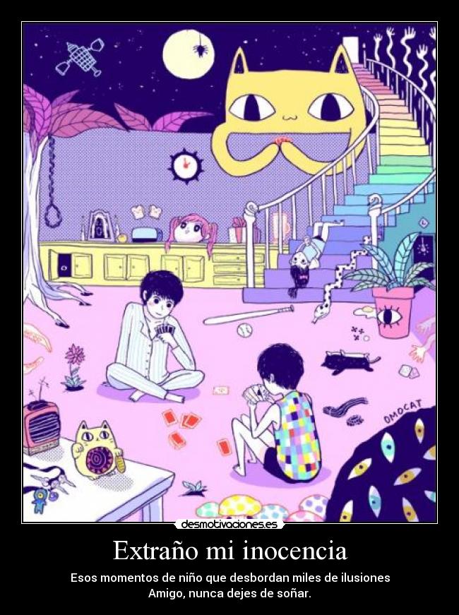 Extraño mi inocencia - Esos momentos de niño que desbordan miles de ilusiones
Amigo, nunca dejes de soñar.