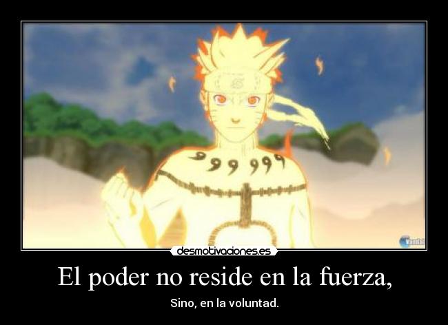 El poder no reside en la fuerza, - Sino, en la voluntad.