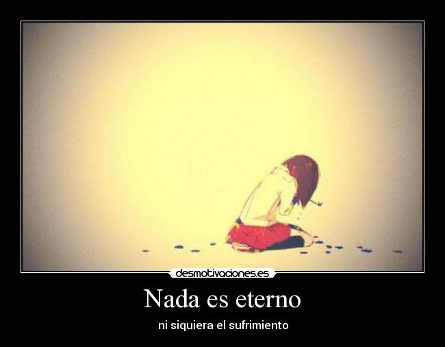 Nada es eterno - ni siquiera el sufrimiento