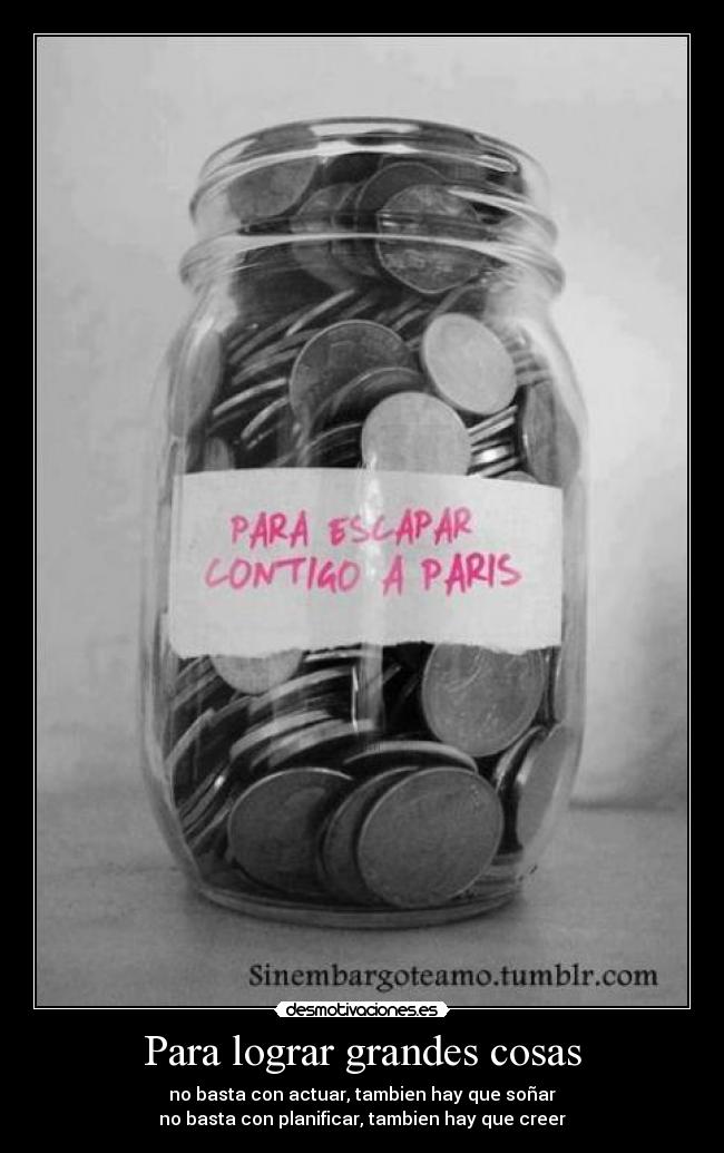 Para lograr grandes cosas - no basta con actuar, tambien hay que soñar
no basta con planificar, tambien hay que creer