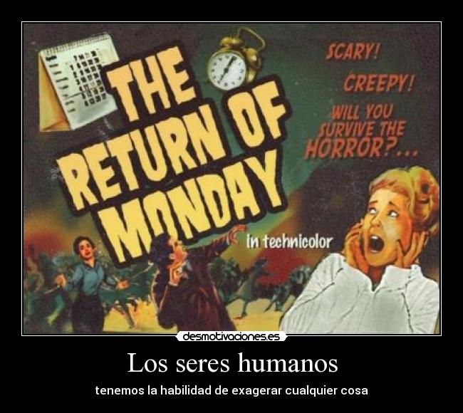 Los seres humanos - tenemos la habilidad de exagerar cualquier cosa