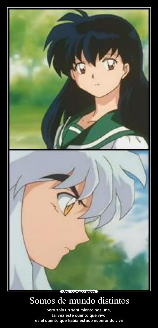 Somos de mundo distintos - pero solo un sentimiento nos une,
tal vez este cuento que vivo,
es el cuento que había estado esperando vivir