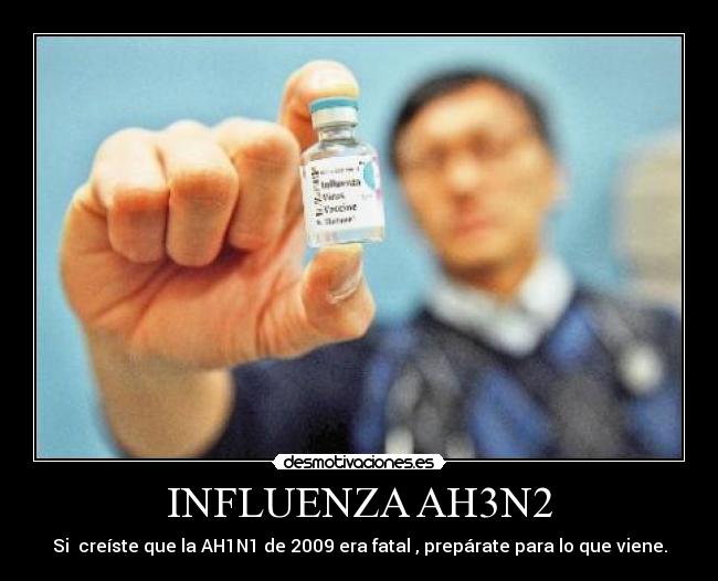 INFLUENZA AH3N2 - Si  creíste que la AH1N1 de 2009 era fatal , prepárate para lo que viene.