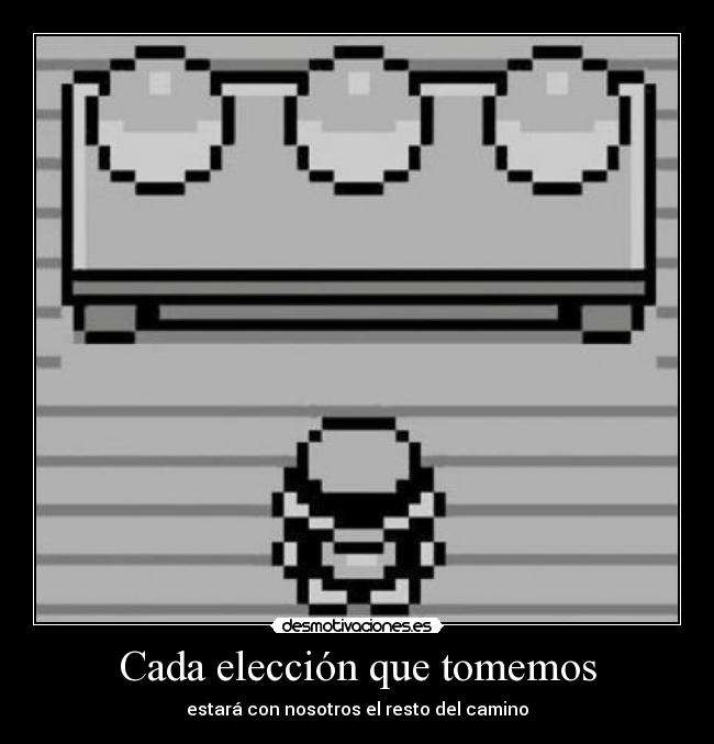 Cada elección que tomemos - estará con nosotros el resto del camino