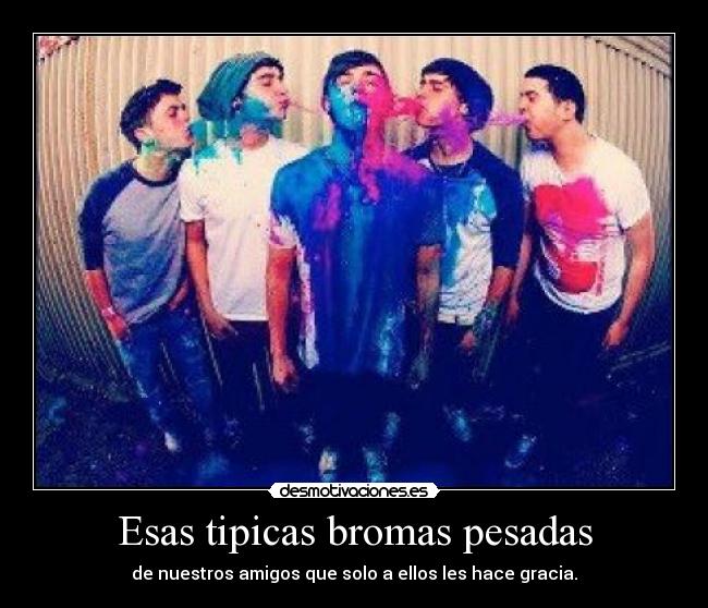 Esas tipicas bromas pesadas -