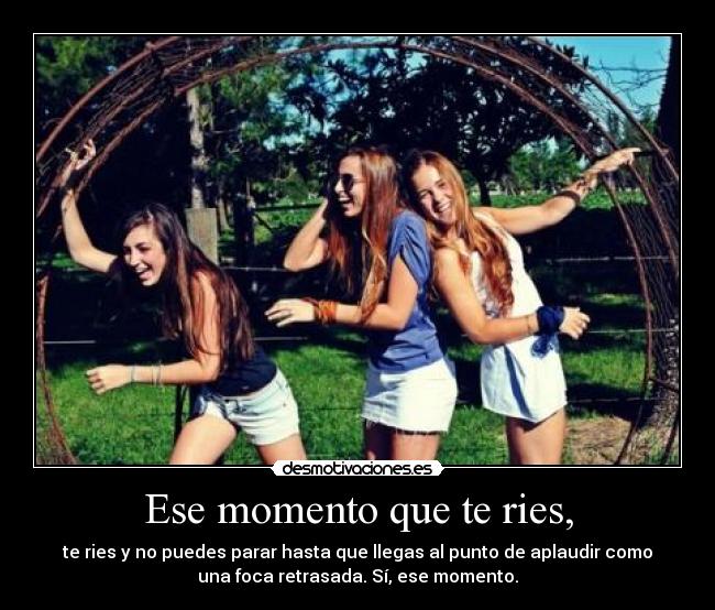 Ese momento que te ries, - 
