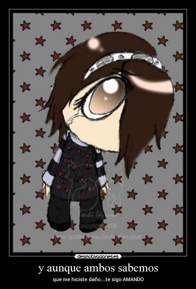 y aunque ambos sabemos - que me hiciste daño....te sigo AMANDO