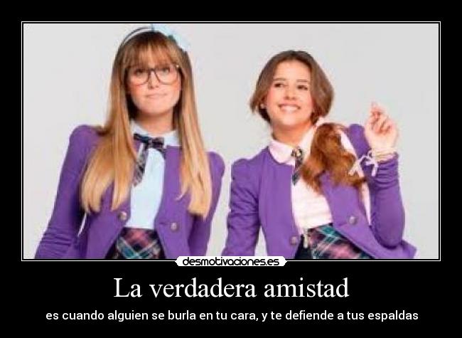 La verdadera amistad - es cuando alguien se burla en tu cara, y te defiende a tus espaldas