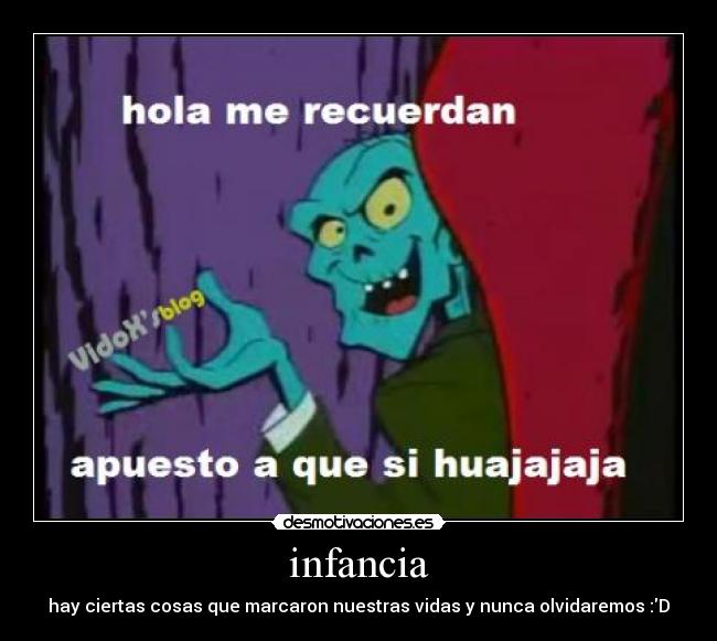 infancia - hay ciertas cosas que marcaron nuestras vidas y nunca olvidaremos :D