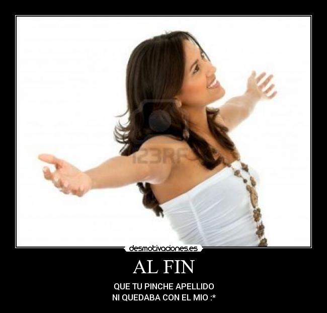 AL FIN - QUE TU PINCHE APELLIDO
NI QUEDABA CON EL MIO :*