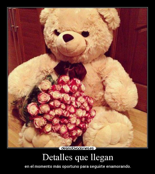 Detalles que llegan - en el momento más oportuno para seguirte enamorando.