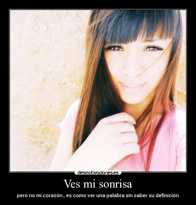Ves mi sonrisa - pero no mi corazón., es como ver una palabra sin saber su definición.