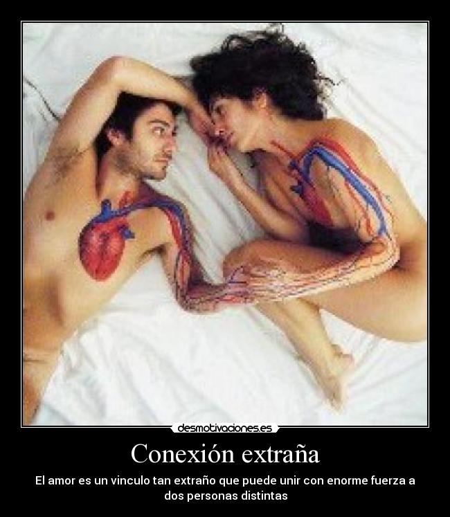 Conexión extraña - El amor es un vinculo tan extraño que puede unir con enorme fuerza a
dos personas distintas