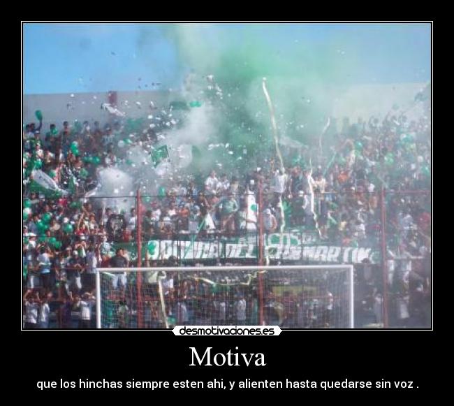Motiva - que los hinchas siempre esten ahi, y alienten hasta quedarse sin voz .