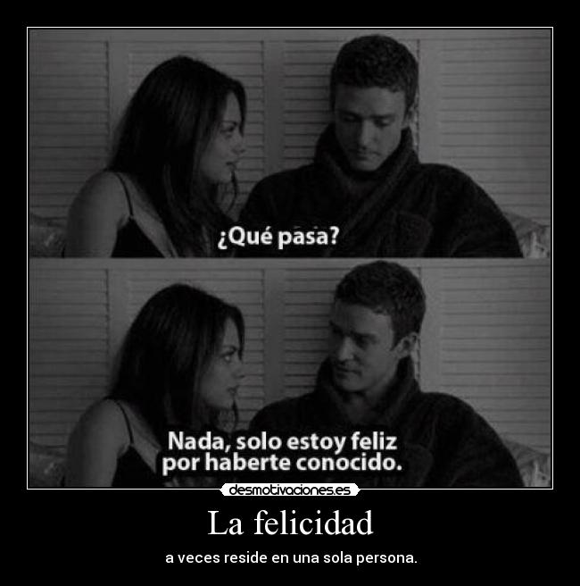 La felicidad - a veces reside en una sola persona.