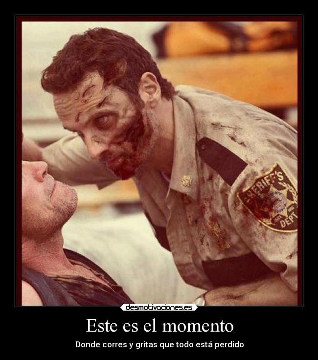 Este es el momento - Donde corres y gritas que todo está perdido