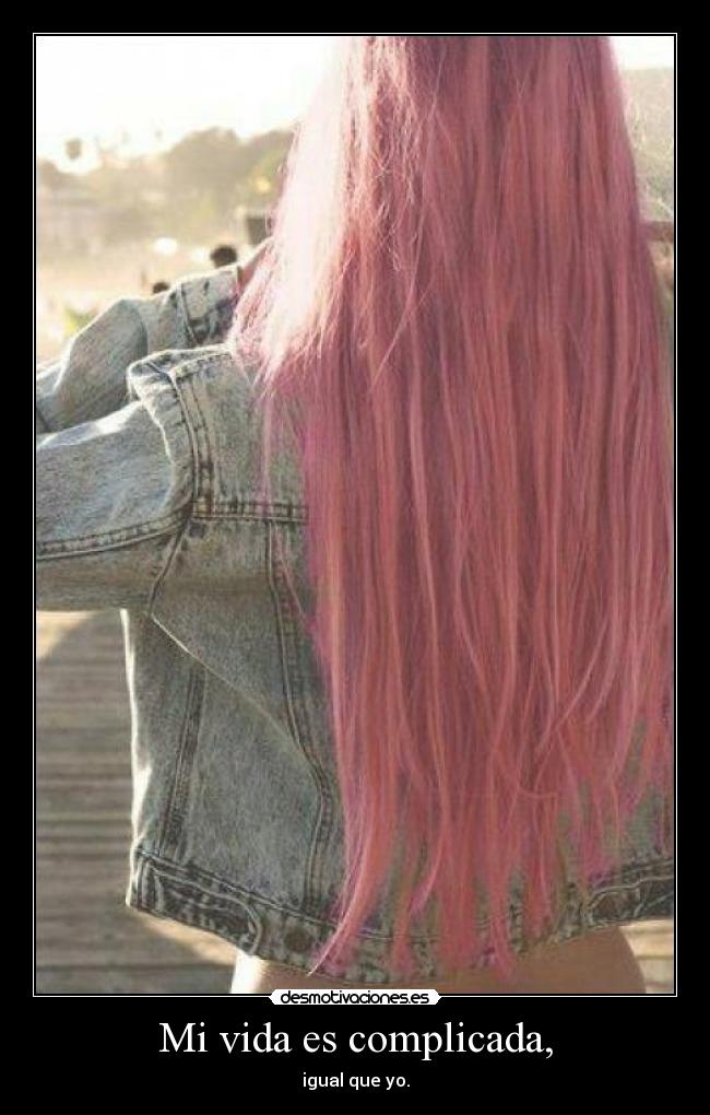 Mi vida es complicada, -