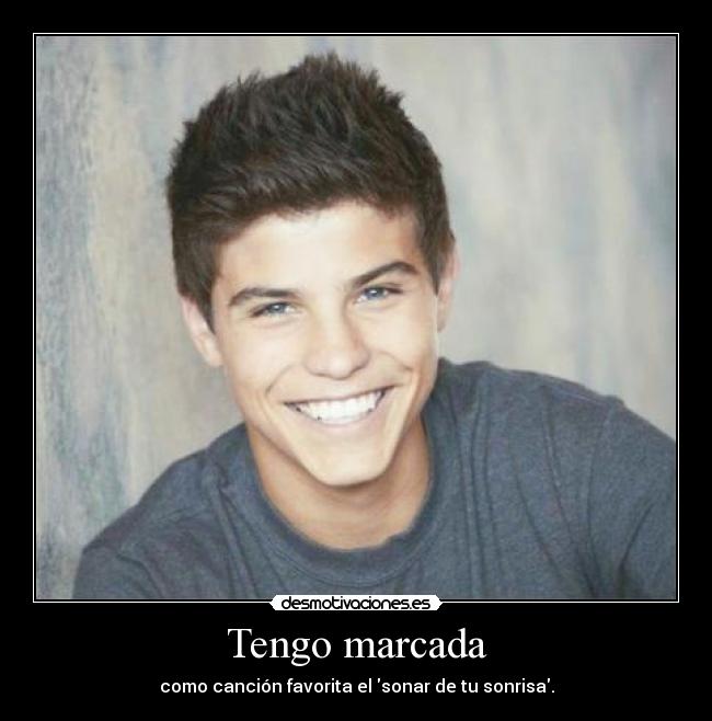 Tengo marcada - como canción favorita el sonar de tu sonrisa.