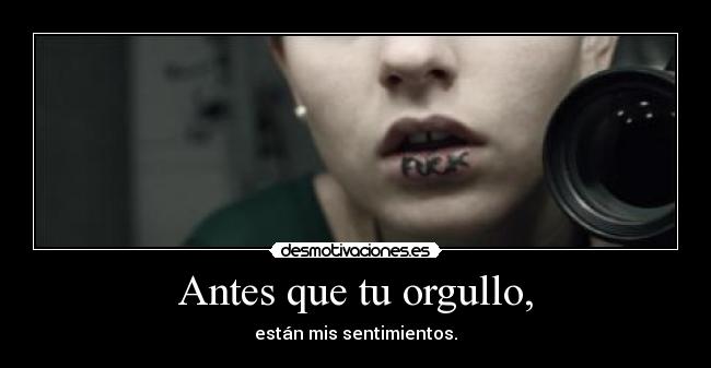 Antes que tu orgullo, - están mis sentimientos.