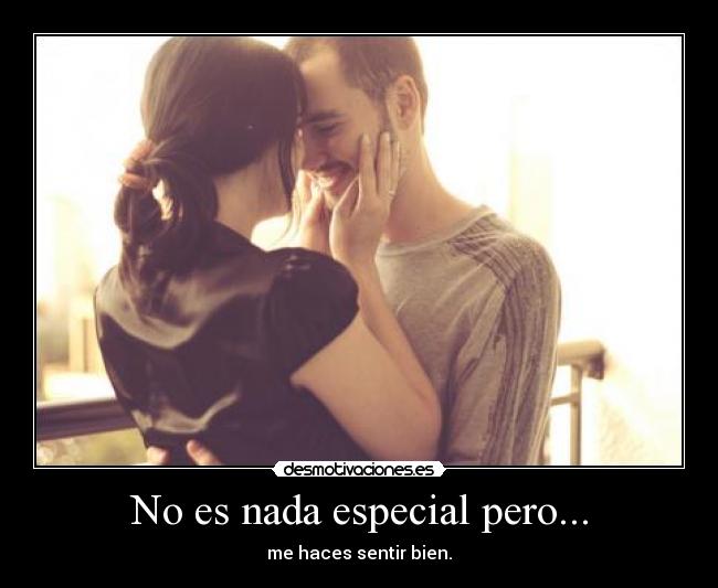 No es nada especial pero... - me haces sentir bien.